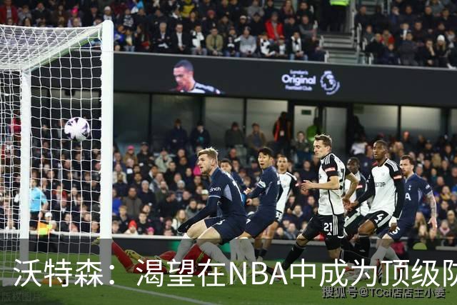 沃特森：渴望在NBA中成为顶级防守专家