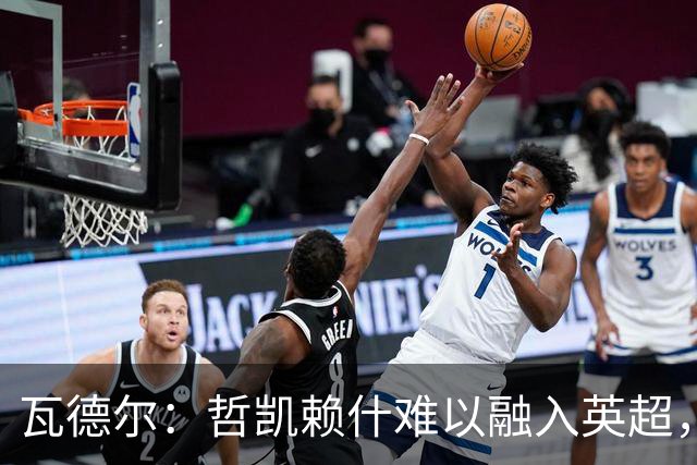 瓦德尔：哲凯赖什难以融入英超，阿森纳或将考虑转会